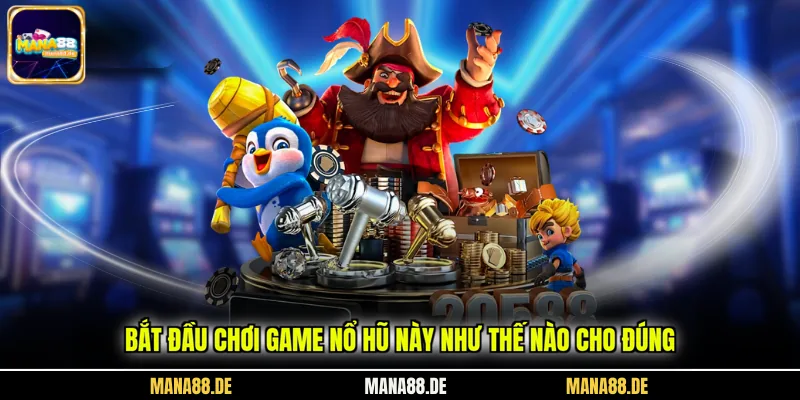 Bắt đầu chơi game nổ hũ này như thế nào cho đúng
