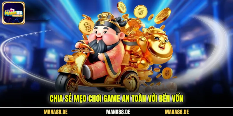 Chia sẻ mẹo chơi game an toàn với bền vốn