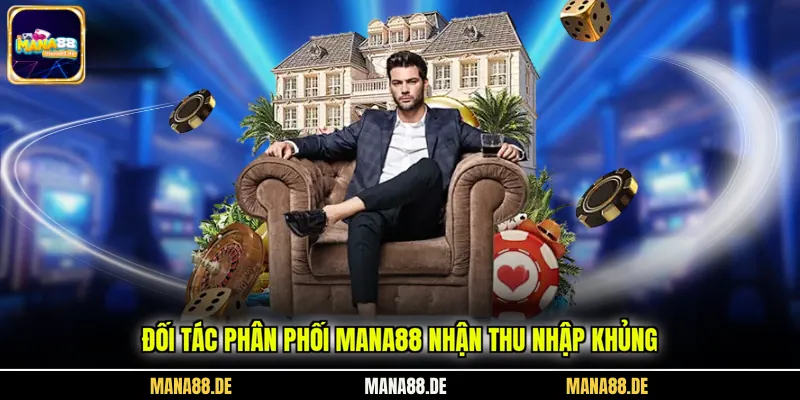 Đối tác phân phối Mana88 nhận thu nhập khủng