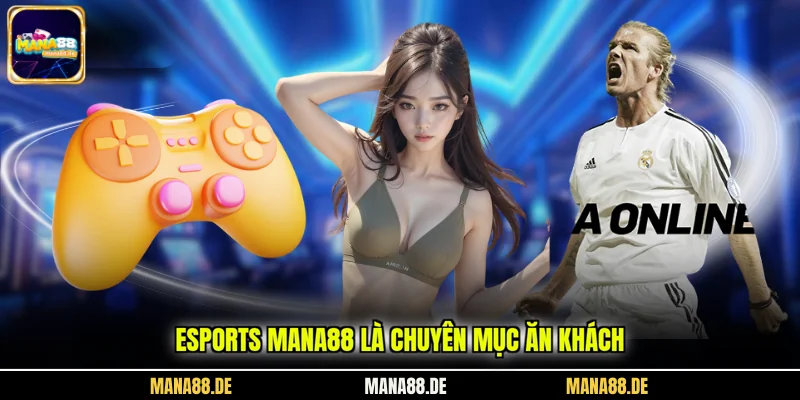 Esports Mana88 là chuyên mục ăn khách