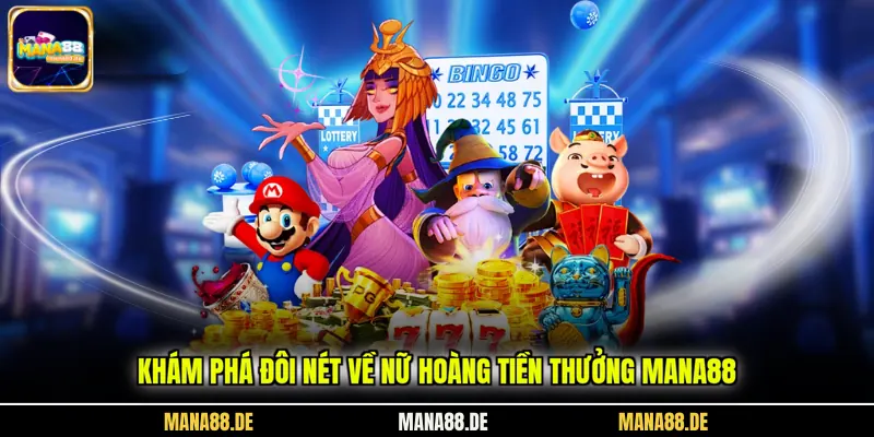Khám phá đôi nét về nữ hoàng tiền thưởng MANA88