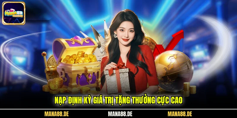 Nạp định kỳ giá trị tặng thưởng cực cao